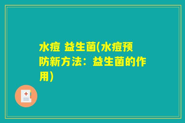 水痘 益生菌(水痘新方法:益生菌的作用) 水痘 益生菌(水痘新方法:益生菌的作用)