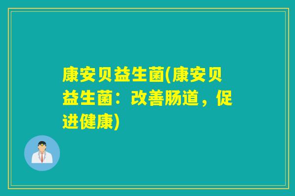 康安贝益生菌(康安贝益生菌：改善肠道，促进健康)