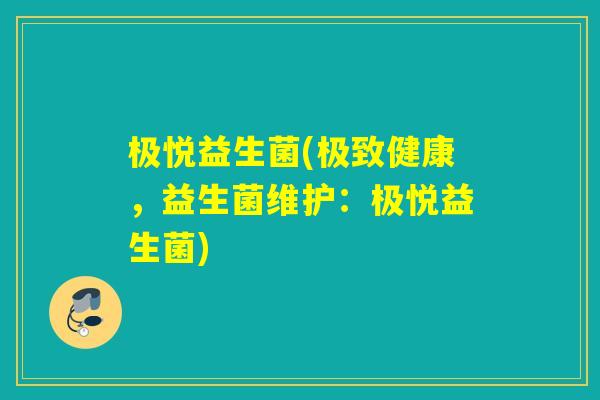 极悦益生菌(极致健康，益生菌维护：极悦益生菌)
