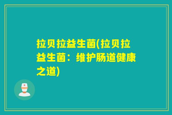 拉贝拉益生菌(拉贝拉益生菌：维护肠道健康之道)