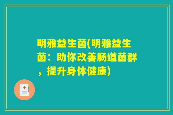 明雅益生菌(明雅益生菌：助你改善肠道菌群，提升身体健康)