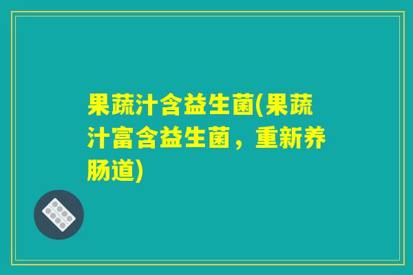 果蔬汁含益生菌(果蔬汁富含益生菌，重新养肠道)