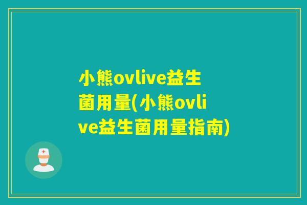 小熊ovlive益生菌用量(小熊ovlive益生菌用量指南)