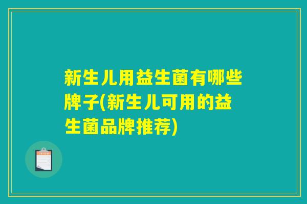 新生儿用益生菌有哪些牌子(新生儿可用的益生菌品牌推荐)
