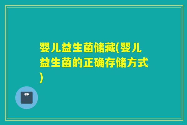 婴儿益生菌储藏(婴儿益生菌的正确存储方式)