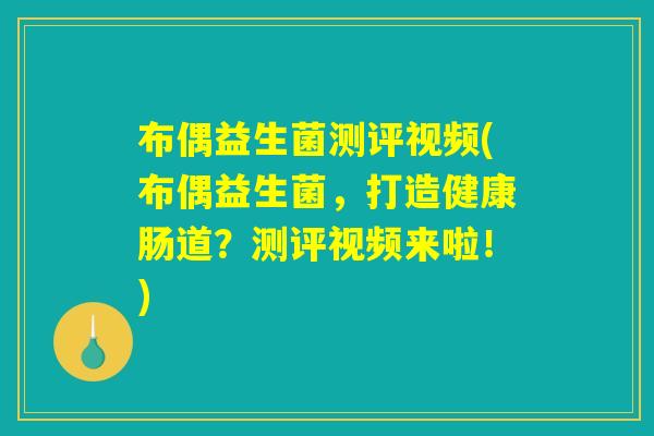 布偶益生菌测评视频(布偶益生菌，打造健康肠道？测评视频来啦！)