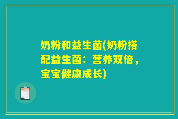 奶粉和益生菌(奶粉搭配益生菌：营养双倍，宝宝健康成长)