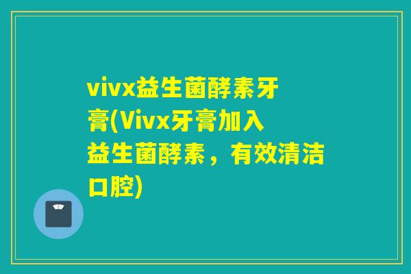 vivx益生菌酵素牙膏(Vivx牙膏加入益生菌酵素,有效清洁口腔) vivx益生菌酵素牙膏(Vivx牙膏加入益生菌酵素,有效清洁口腔)