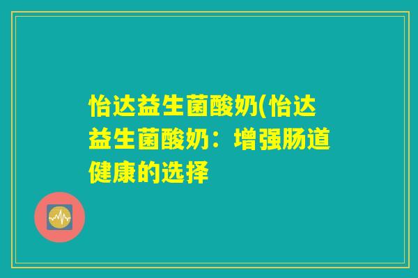 怡达益生菌酸奶(怡达益生菌酸奶：增强肠道健康的选择