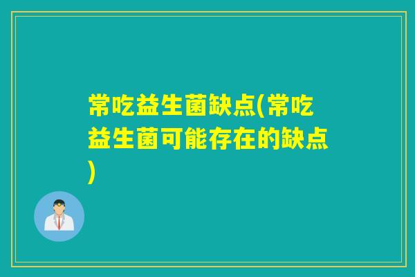 常吃益生菌缺点(常吃益生菌可能存在的缺点)