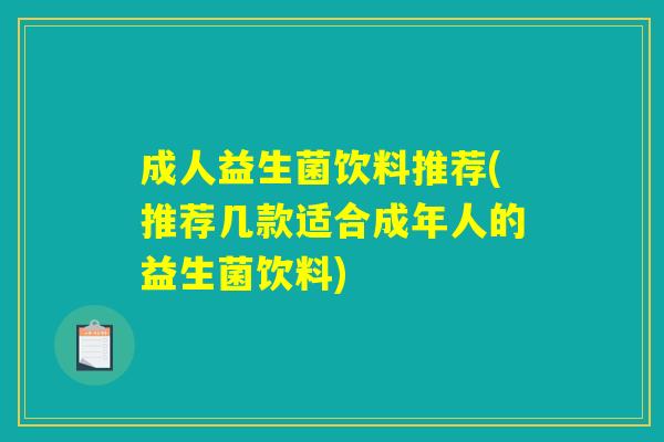 成人益生菌饮料推荐(推荐几款适合成年人的益生菌饮料)