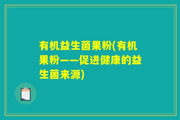 有机益生菌果粉(有机果粉——促进健康的益生菌来源)