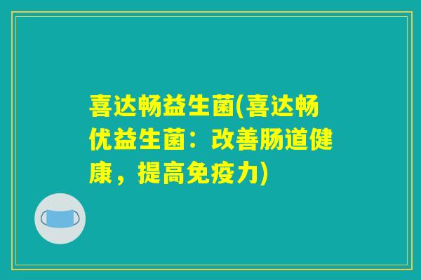 喜达畅益生菌(喜达畅优益生菌：改善肠道健康，提高免疫力)