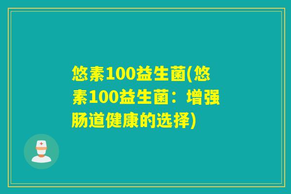 悠素100益生菌(悠素100益生菌：增强肠道健康的选择)