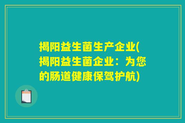 揭阳益生菌生产企业(揭阳益生菌企业：为您的肠道健康保驾护航)