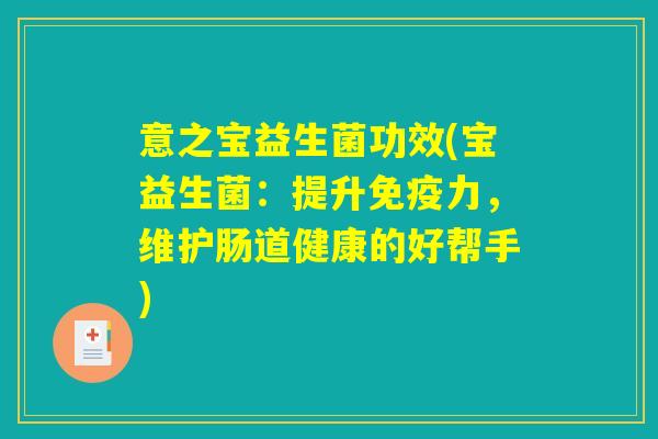 意之宝益生菌功效(宝益生菌：提升免疫力，维护肠道健康的好帮手)