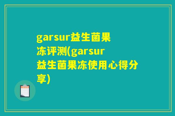 garsur益生菌果冻评测(garsur益生菌果冻使用心得分享)