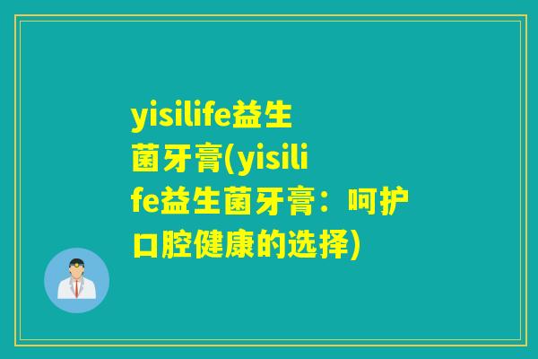 yisilife益生菌牙膏(yisilife益生菌牙膏：呵护口腔健康的选择)