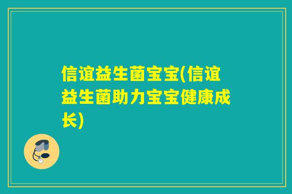 信谊益生菌宝宝(信谊益生菌助力宝宝健康成长) 信谊益生菌宝宝(信谊益生菌助力宝宝健康成长)