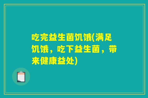 吃完益生菌饥饿(满足饥饿，吃下益生菌，带来健康益处)