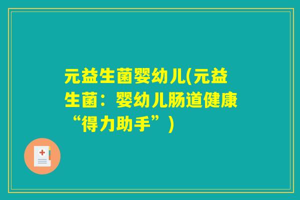 元益生菌婴幼儿(元益生菌：婴幼儿肠道健康“得力助手”)