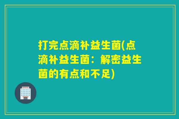 打完点滴补益生菌(点滴补益生菌：解密益生菌的有点和不足)