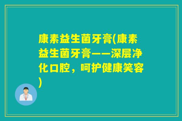康素益生菌牙膏(康素益生菌牙膏——深层净化口腔，呵护健康笑容)