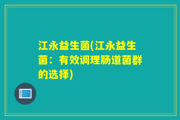 江永益生菌(江永益生菌：有效调理肠道菌群的选择)
