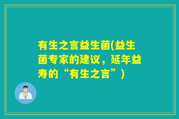 有生之言益生菌(益生菌专家的建议，延年益寿的“有生之言”)