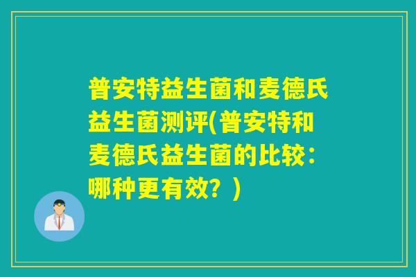 普安特益生菌和麦德氏益生菌测评(普安特和麦德氏益生菌的比较：哪种更有效？)
