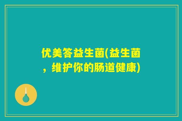 优美答益生菌(益生菌，维护你的肠道健康)