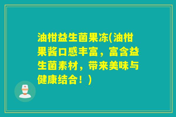 油柑益生菌果冻(油柑果酱口感丰富，富含益生菌素材，带来美味与健康结合！)