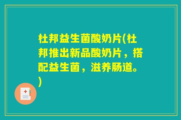 杜邦益生菌酸奶片(杜邦推出新品酸奶片，搭配益生菌，滋养肠道。)