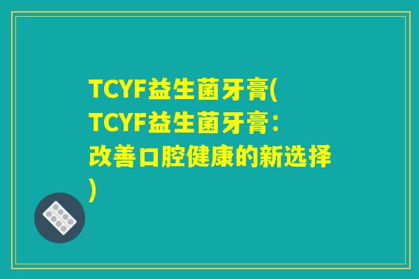 TCYF益生菌牙膏(TCYF益生菌牙膏：改善口腔健康的新选择)