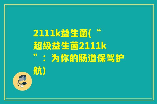 2111k益生菌(“超级益生菌2111k”：为你的肠道保驾护航)