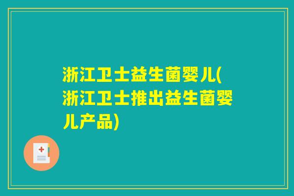 浙江卫士益生菌婴儿(浙江卫士推出益生菌婴儿产品)