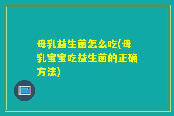 母乳益生菌怎么吃(母乳宝宝吃益生菌的正确方法)