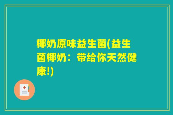 椰奶原味益生菌(益生菌椰奶：带给你天然健康!)