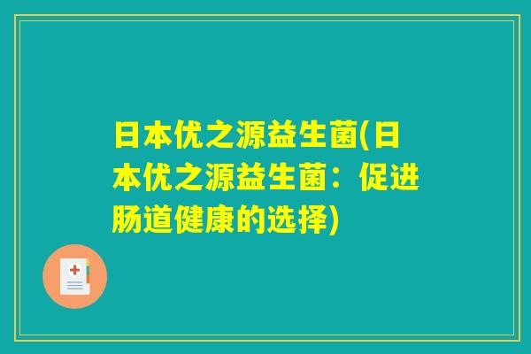 日本优之源益生菌(日本优之源益生菌：促进肠道健康的选择)