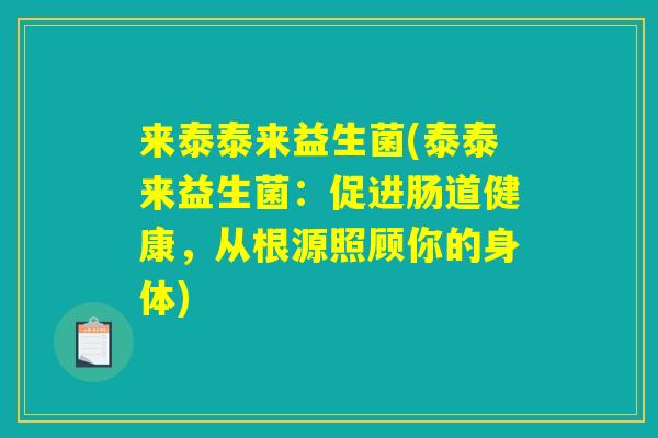 来泰泰来益生菌(泰泰来益生菌：促进肠道健康，从根源照顾你的身体)