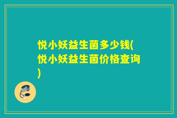 悦小妖益生菌多少钱(悦小妖益生菌价格查询)