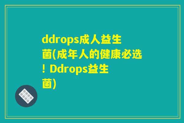 ddrops成人益生菌(成年人的健康必选! Ddrops益生菌) ddrops成人益生菌(成年人的健康必选! Ddrops益生菌)