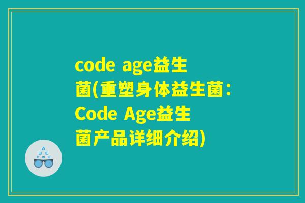 code age益生菌(重塑身体益生菌：Code Age益生菌产品详细介绍)