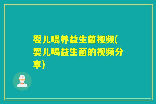 婴儿喂养益生菌视频(婴儿喝益生菌的视频分享)