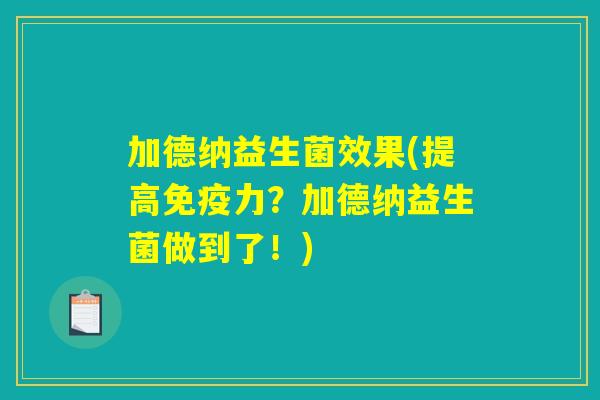 加德纳益生菌效果(提高力?加德纳益生菌做到了!) 加德纳益生菌效果(提高力?加德纳益生菌做到了!)