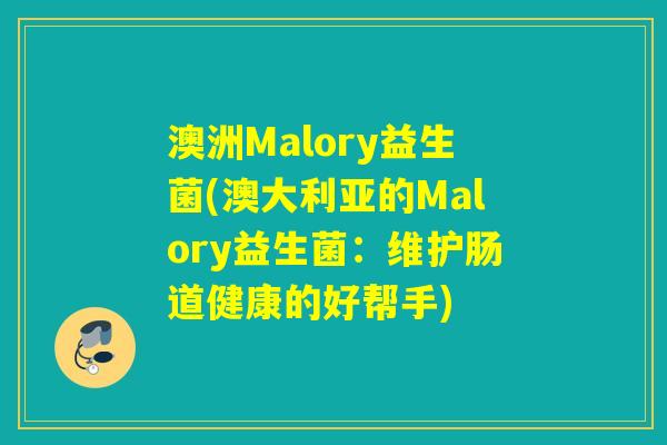 澳洲Malory益生菌(澳大利亚的Malory益生菌：维护肠道健康的好帮手)