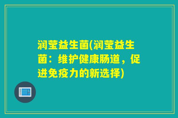 润莹益生菌(润莹益生菌：维护健康肠道，促进免疫力的新选择)