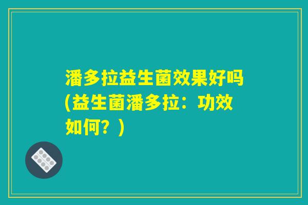 潘多拉益生菌效果好吗(益生菌潘多拉：功效如何？)