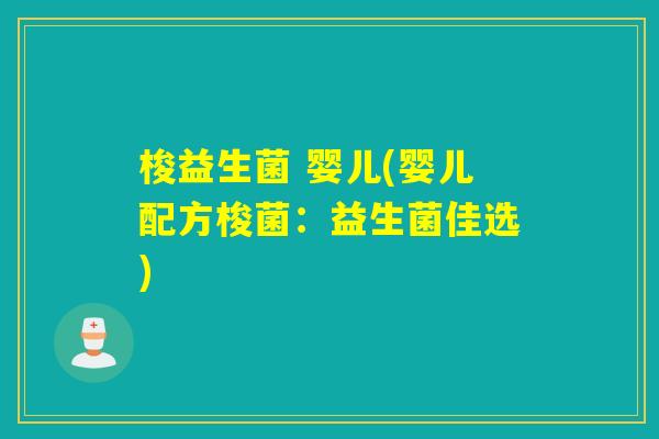 梭益生菌 婴儿(婴儿配方梭菌：益生菌佳选)