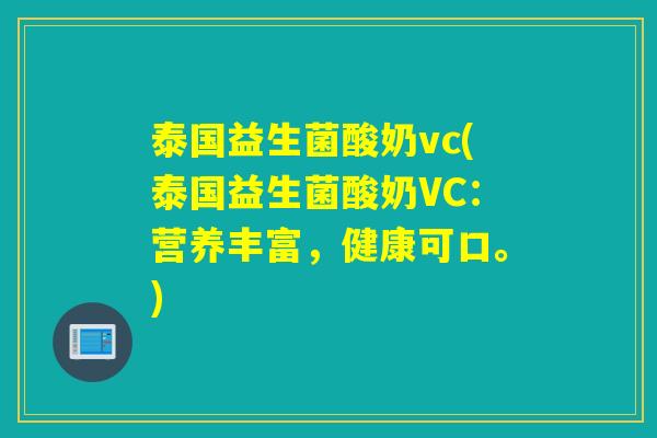 泰国益生菌酸奶vc(泰国益生菌酸奶VC：营养丰富，健康可口。)